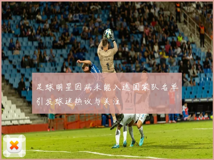 足球明星因病未能入选国家队名单引发球迷热议与关注