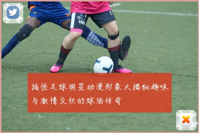 搞怪足球明星动漫形象大揭秘趣味与激情交织的球场传奇